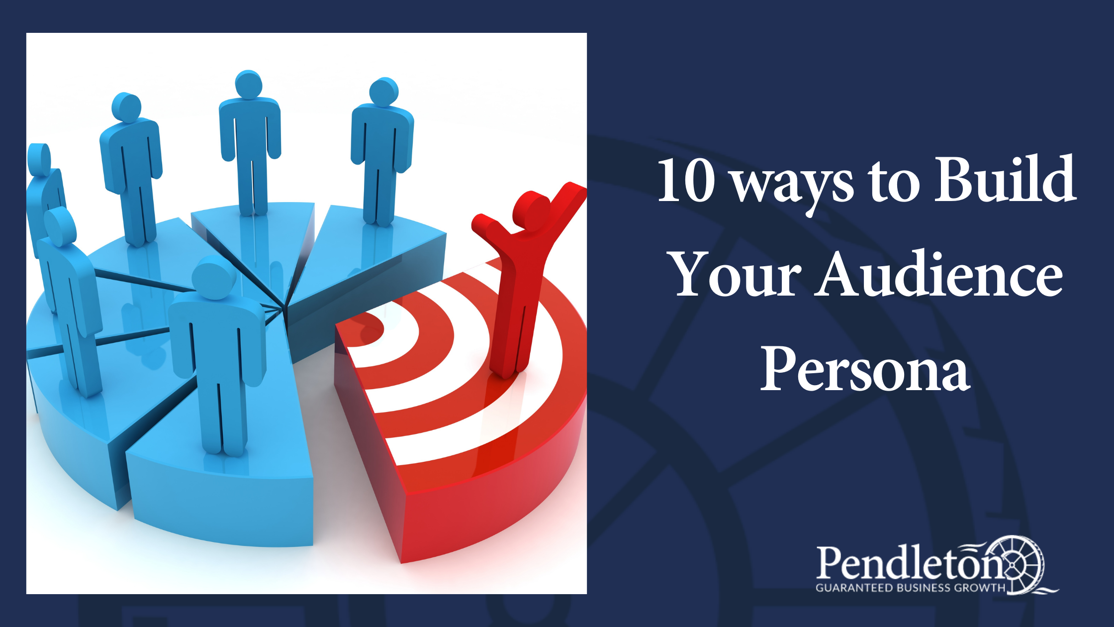 10 Ways To Build Your Audience Persona Pendleton Global