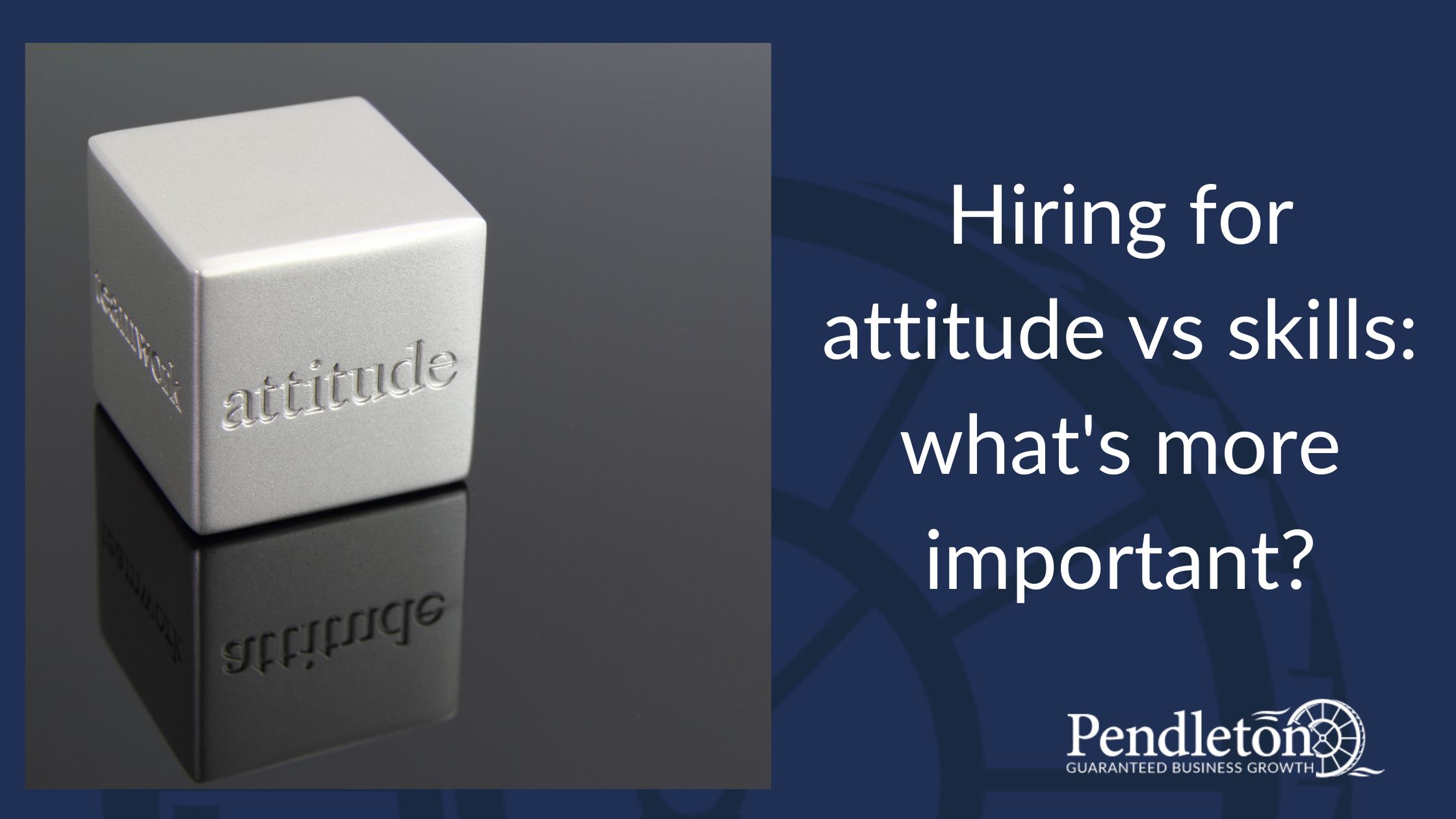 Hiring for attitude vs skills what's more important? Pendleton Global